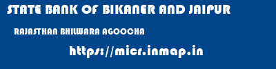 STATE BANK OF BIKANER AND JAIPUR  RAJASTHAN BHILWARA AGOOCHA   micr code